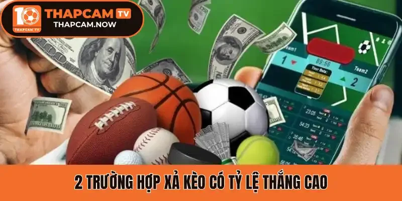 2 trường hợp xả kèo có tỷ lệ thắng cao