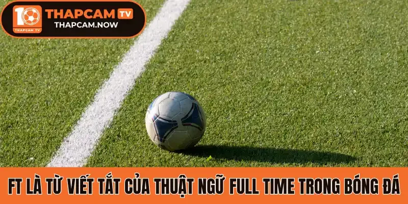 FT là từ viết tắt của thuật ngữ Full Time trong bóng đá
