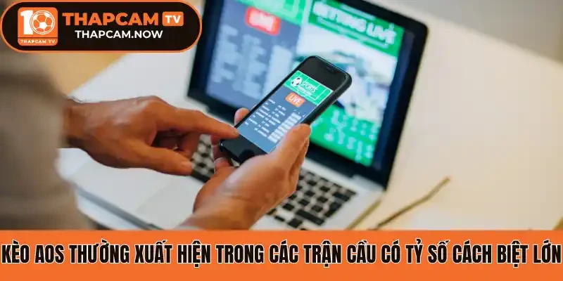 Kèo AOS thường xuất hiện trong các trận cầu có tỷ số cách biệt lớn