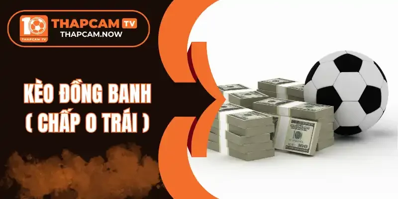 Tips cược kèo đồng banh 0 trái luôn thắng từ chuyên gia