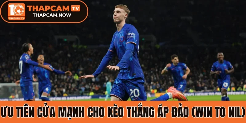 Ưu tiên cửa mạnh cho kèo thắng áp đảo (Win to Nil)