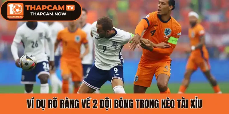 Ví dụ rõ ràng về 2 đội bóng trong kèo tài xỉu