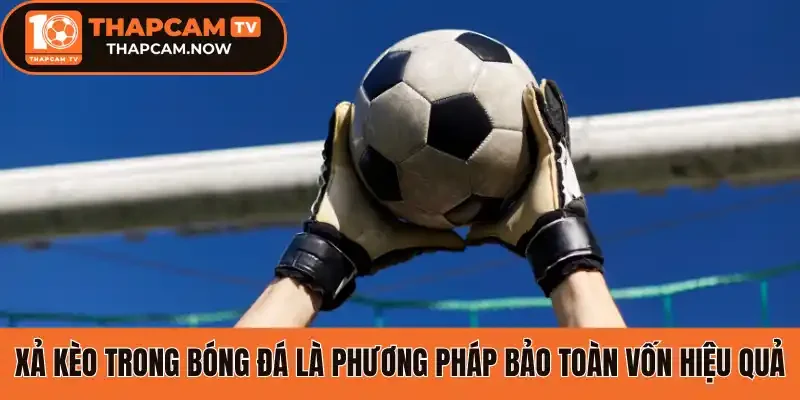 Xả kèo trong bóng đá là phương pháp bảo toàn vốn hiệu quả