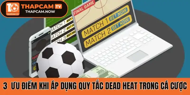 3 Ưu điểm khi áp dụng quy tắc Dead Heat trong cá cược