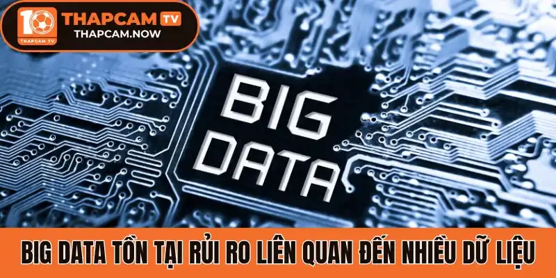 Big data tồn tại rủi ro liên quan đến nhiều dữ liệu