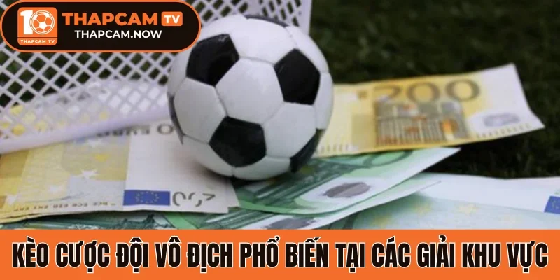 Kèo cược đội vô địch phổ biến tại các giải khu vực