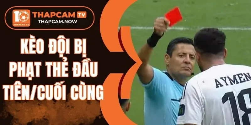 Luật chơi kèo đội bị phạt thẻ đầu tiên/cuối cùng