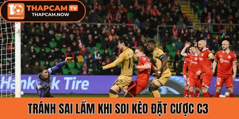 Tránh sai lầm khi soi kèo đặt cược C3 